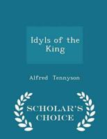 Idyls of the King - Scholar's Choice Edition