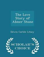 The Love Story of Abner Stone - Scholar's Choice Edition