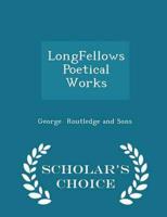 Longfellows Poetical Works - Scholar's Choice Edition