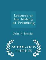 Lectures on the History of Preaching - Scholar's Choice Edition