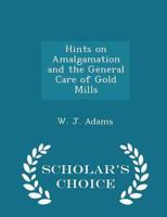 Hints on Amalgamation and the General Care of Gold Mills - Scholar's Choice Edition