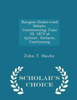 Burgess-Underwood Debate, Commencing June 29, 1875 at Aylmer, Ontario, Continuing - Scholar's Choice Edition