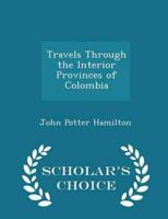 Travels Through the Interior Provinces of Colombia - Scholar's Choice Edition