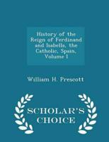 History of the Reign of Ferdinand and Isabella, the Catholic, Spain, Volume I - Scholar's Choice Edition