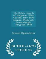 The Dutch Records of Kingston, Ulser County, New York (Esopus, Wildwyck, Swanenburgh, Kingston) 1658 - Scholar's Choice Edition