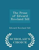 The Prose of Edward Rowland Sill - Scholar's Choice Edition