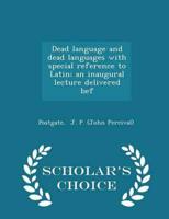 Dead Language and Dead Languages With Special Reference to Latin; An Inaugural Lecture Delivered Bef - Scholar's Choice Edition