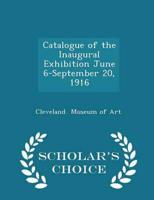 Catalogue of the Inaugural Exhibition June 6-September 20, 1916 - Scholar's Choice Edition