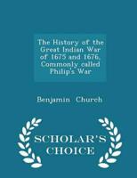 The History of the Great Indian War of 1675 and 1676, Commonly Called Philip's War - Scholar's Choice Edition