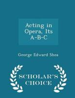 Acting in Opera, Its A-B-C - Scholar's Choice Edition