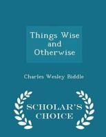 Things Wise and Otherwise - Scholar's Choice Edition