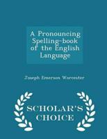 A Pronouncing Spelling-Book of the English Language - Scholar's Choice Edition