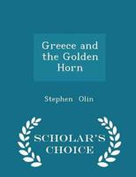 Greece and the Golden Horn - Scholar's Choice Edition