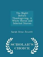 The Night Before Thanksgiving, a White Heron and Selected Stories - Scholar's Choice Edition