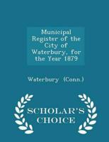 Municipal Register of the City of Waterbury, for the Year 1879 - Scholar's Choice Edition