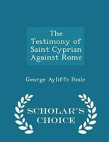 The Testimony of Saint Cyprian Against Rome - Scholar's Choice Edition