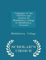 Catalogue of the Officers and Alumni of Middlebury College in Middlebury, Vermont - Scholar's Choice Edition