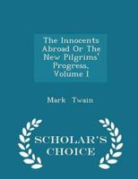 The Innocents Abroad or the New Pilgrims' Progress, Volume I - Scholar's Choice Edition