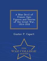 A Blue Devil of France: Epic Figures and Stories of the Great War, 1914-1918 - War College Series