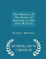 The History of the House of Seytoun to the Year M.D.LIX - Scholar's Choice Edition