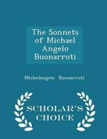 The Sonnets of Michael Angelo Buonarroti - Scholar's Choice Edition
