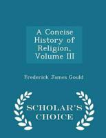 A Concise History of Religion, Volume III - Scholar's Choice Edition