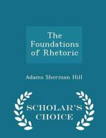 The Foundations of Rhetoric - Scholar's Choice Edition