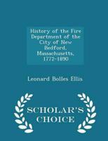 History of the Fire Department of the City of New Bedford, Massachusetts, 1772-1890 - Scholar's Choice Edition