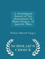 A Genealogical Record of the Descendants of Moses Pengry, of Ipswich, Mass - Scholar's Choice Edition