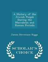 A History of the Jewish People During the Maccabean and Roman Periods - Scholar's Choice Edition