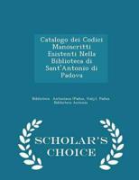Catalogo Dei Codici Manoscritti Esistenti Nella Biblioteca Di Sant'antonio Di Padova - Scholar's Choice Edition