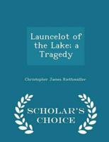 Launcelot of the Lake; A Tragedy - Scholar's Choice Edition