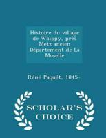 Histoire Du Village De Woippy, Près Metz Ancien Département De La Moselle - Scholar's Choice Edition