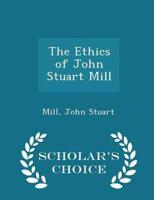 The Ethics of John Stuart Mill - Scholar's Choice Edition