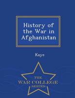 History of the War in Afghanistan - War College Series