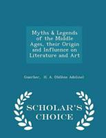 Myths & Legends of the Middle Ages, Their Origin and Influence on Literature and Art - Scholar's Choice Edition