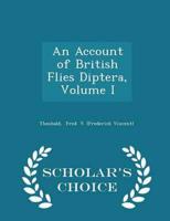 An Account of British Flies Diptera, Volume I - Scholar's Choice Edition