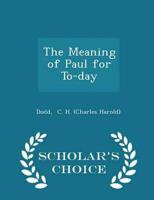 The Meaning of Paul for To-Day - Scholar's Choice Edition