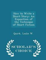 How to Write a Short Story; An Exposition of the Technique of Short Fiction - Scholar's Choice Edition