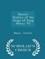 Bacon's History of the Reign of King Henry VII - Scholar's Choice Edition