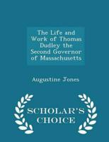 The Life and Work of Thomas Dudley the Second Governor of Massachusetts - Scholar's Choice Edition