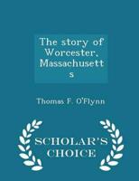 The Story of Worcester, Massachusetts - Scholar's Choice Edition