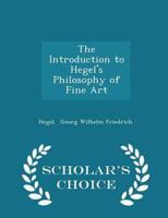 The Introduction to Hegel's Philosophy of Fine Art - Scholar's Choice Edition