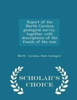 Report of the North Carolina Geological Survey. Together With Descriptions of the Fossils of the Mar - Scholar's Choice Edition