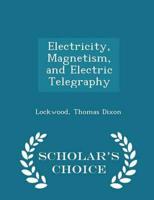 Electricity, Magnetism, and Electric Telegraphy - Scholar's Choice Edition