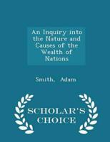 An Inquiry Into the Nature and Causes of the Wealth of Nations - Scholar's Choice Edition