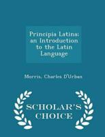 Principia Latina; An Introduction to the Latin Language - Scholar's Choice Edition