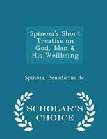 Spinoza's Short Treatise on God, Man & His Wellbeing - Scholar's Choice Edition