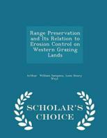 Range Preservation and Its Relation to Erosion Control on Western Grazing Lands - Scholar's Choice Edition