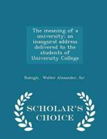The Meaning of a University; An Inaugural Address Delivered to the Students of University College - Scholar's Choice Edition